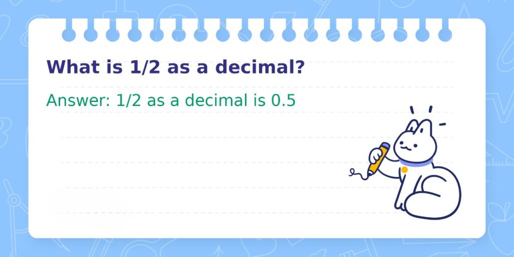 What is 1/2 as a decimal? Answer: 1/2 as a decimal is 0.5